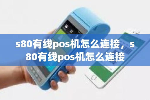 s80有线pos机怎么连接，s80有线pos机怎么连接