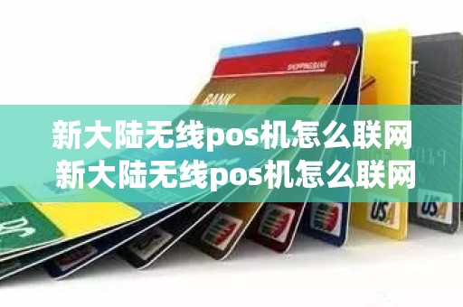 新大陆无线pos机怎么联网 新大陆无线pos机怎么联网