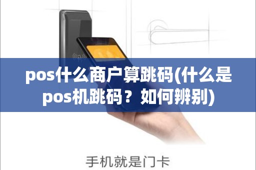 pos什么商户算跳码(什么是pos机跳码？如何辨别)