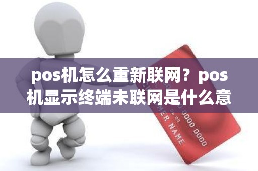 pos机怎么重新联网？pos机显示终端未联网是什么意思