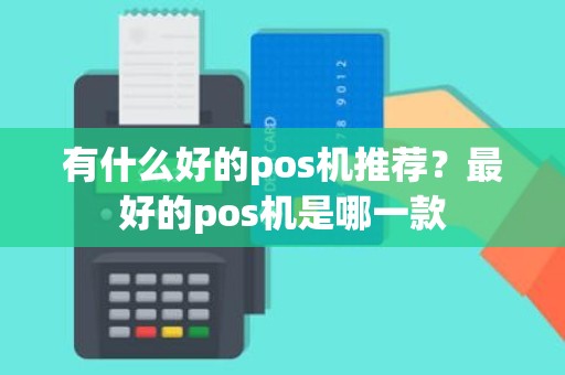 有什么好的pos机推荐？最好的pos机是哪一款