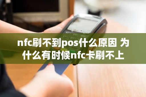 nfc刷不到pos什么原因 为什么有时候nfc卡刷不上