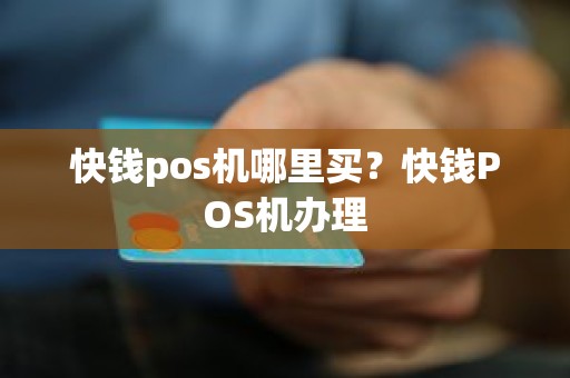 快钱pos机哪里买？快钱POS机办理