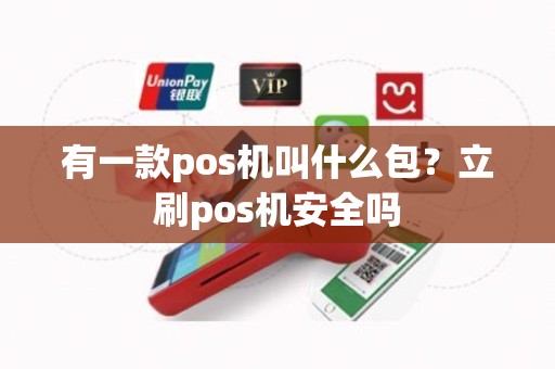 有一款pos机叫什么包？立刷pos机安全吗