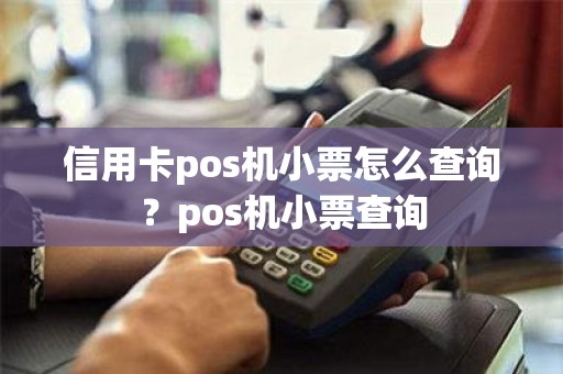 信用卡pos机小票怎么查询？pos机小票查询