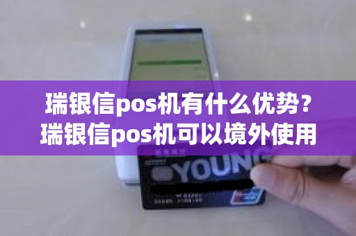 瑞银信pos机有什么优势？瑞银信pos机可以境外使用吗