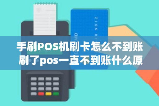 手刷POS机刷卡怎么不到账 刷了pos一直不到账什么原因