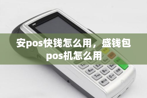 安pos快钱怎么用，盛钱包pos机怎么用