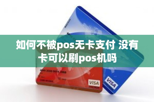 如何不被pos无卡支付 没有卡可以刷pos机吗