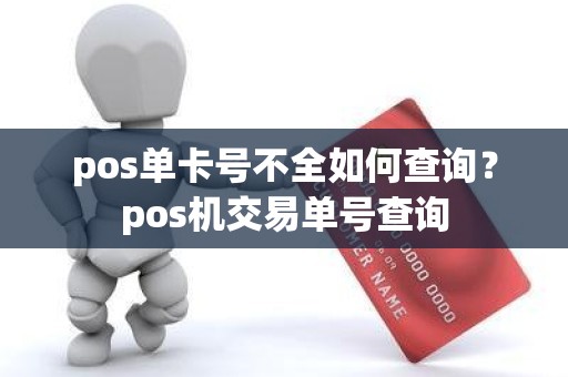 pos单卡号不全如何查询？pos机交易单号查询