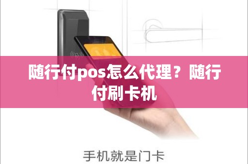 随行付pos怎么代理？随行付刷卡机