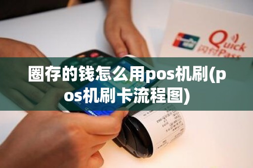 圈存的钱怎么用pos机刷(pos机刷卡流程图)
