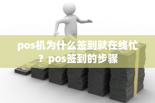 pos机为什么签到就在线忙？pos签到的步骤