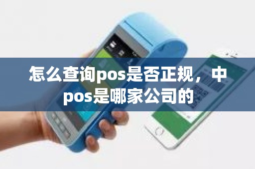 怎么查询pos是否正规，中pos是哪家公司的