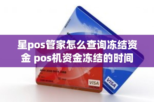 星pos管家怎么查询冻结资金 pos机资金冻结的时间