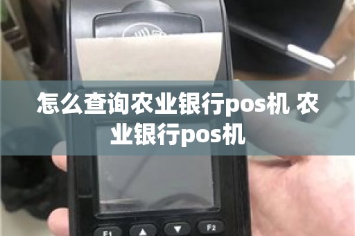 怎么查询农业银行pos机 农业银行pos机