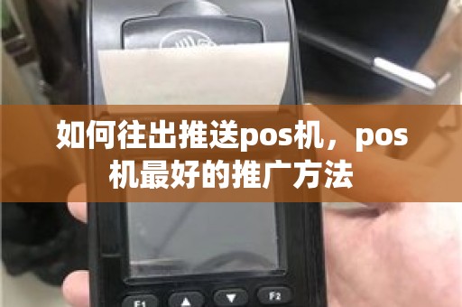 如何往出推送pos机，pos机最好的推广方法