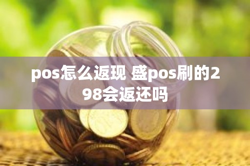 pos怎么返现 盛pos刷的298会返还吗