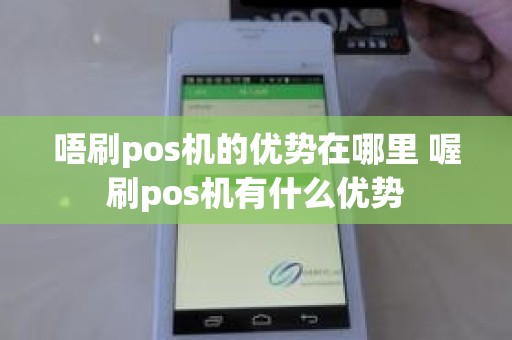 唔刷pos机的优势在哪里 喔刷pos机有什么优势