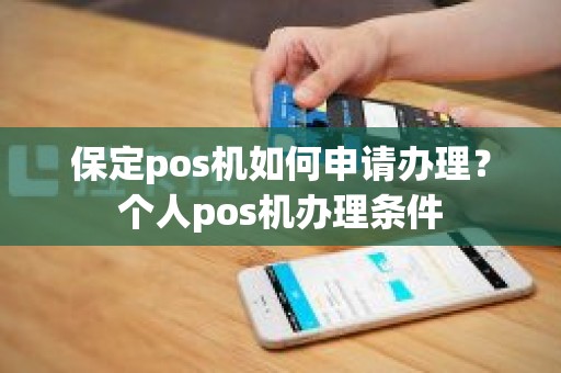 保定pos机如何申请办理？个人pos机办理条件