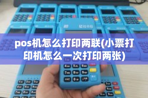 pos机怎么打印两联(小票打印机怎么一次打印两张)