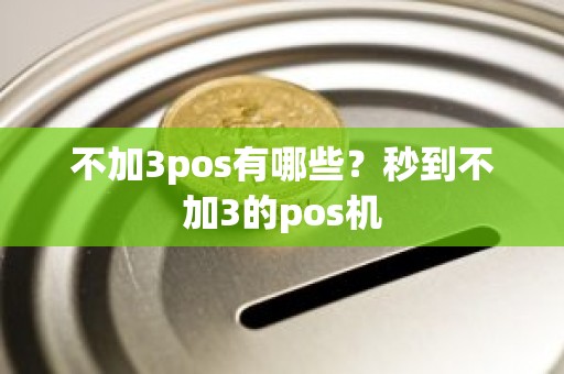 不加3pos有哪些？秒到不加3的pos机