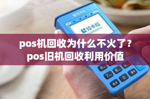 pos机回收为什么不火了？pos旧机回收利用价值