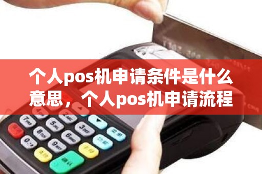 个人pos机申请条件是什么意思，个人pos机申请流程