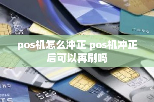 pos机怎么冲正 pos机冲正后可以再刷吗
