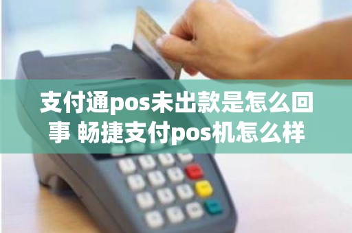 支付通pos未出款是怎么回事 畅捷支付pos机怎么样