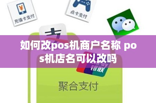 如何改pos机商户名称 pos机店名可以改吗