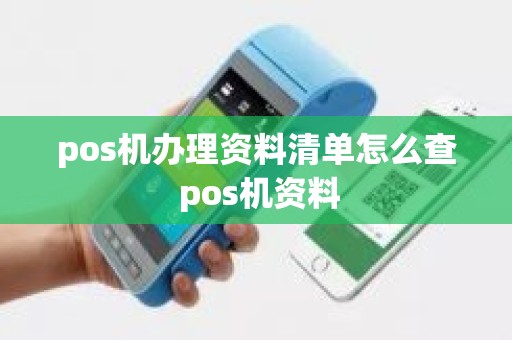 pos机办理资料清单怎么查 pos机资料
