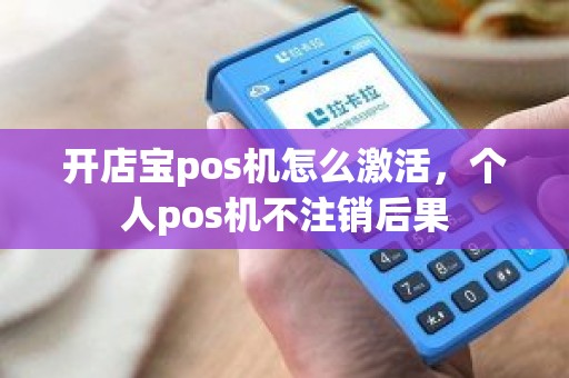 开店宝pos机怎么激活，个人pos机不注销后果