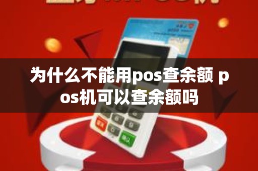 为什么不能用pos查余额 pos机可以查余额吗