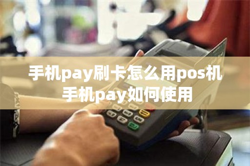 手机pay刷卡怎么用pos机 手机pay如何使用