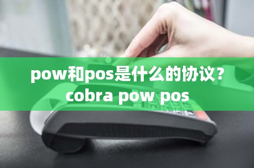 pow和pos是什么的协议？cobra pow pos