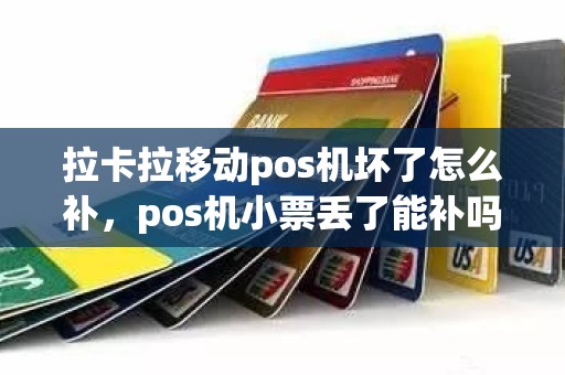 拉卡拉移动pos机坏了怎么补，pos机小票丢了能补吗