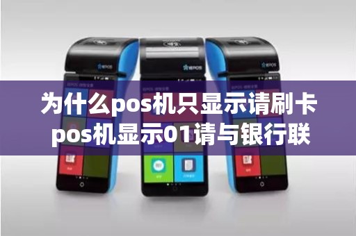 为什么pos机只显示请刷卡 pos机显示01请与银行联系