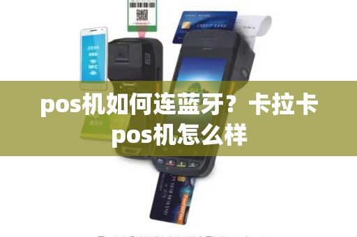 pos机如何连蓝牙？卡拉卡pos机怎么样