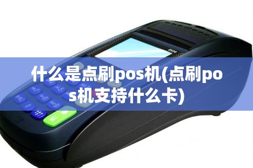 什么是点刷pos机(点刷pos机支持什么卡)