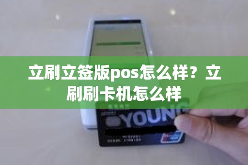 立刷立签版pos怎么样？立刷刷卡机怎么样
