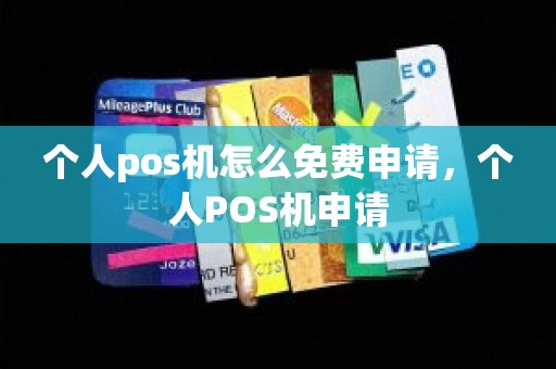 个人pos机怎么免费申请，个人POS机申请