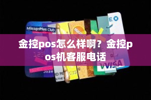 金控pos怎么样啊？金控pos机客服电话