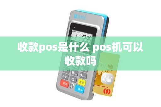 收款pos是什么 pos机可以收款吗