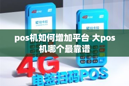 pos机如何增加平台 大pos机哪个最靠谱