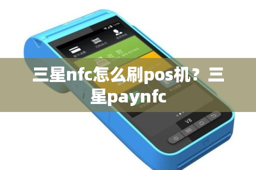 三星nfc怎么刷pos机？三星paynfc
