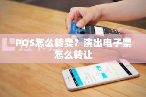 POS怎么转卖？演出电子票怎么转让
