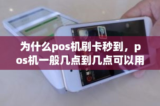 为什么pos机刷卡秒到，pos机一般几点到几点可以用