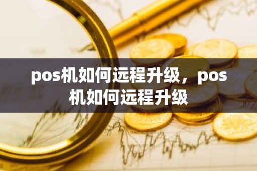 pos机如何远程升级，pos机如何远程升级