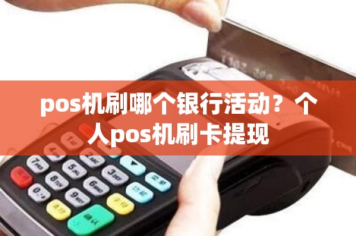 pos机刷哪个银行活动？个人pos机刷卡提现